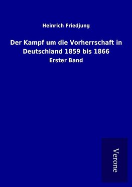 Der Kampf um die Vorherrschaft in Deutschland 1859 bis 1866