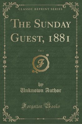 Author, U: Sunday Guest, 1881, Vol. 3 (Classic Reprint)