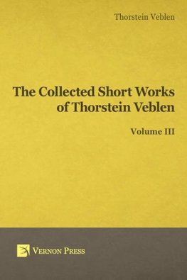 Collected Short Works of Thorstein Veblen - Volume III