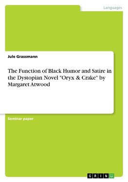 The Function of Black Humor and Satire in the Dystopian Novel "Oryx & Crake" by Margaret Atwood