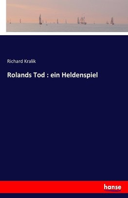 Rolands Tod : ein Heldenspiel