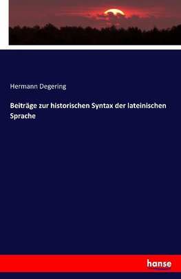 Beiträge zur historischen Syntax der lateinischen Sprache