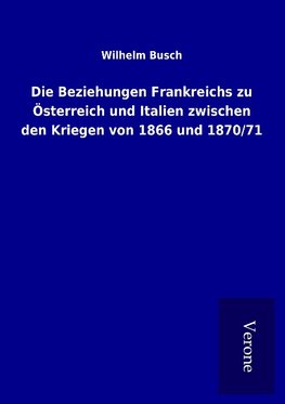 Die Beziehungen Frankreichs zu Österreich und Italien zwischen den Kriegen von 1866 und 1870/71