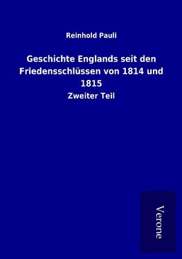 Geschichte Englands seit den Friedensschlüssen von 1814 und 1815