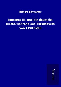 Innozenz III. und die deutsche Kirche während des Thronstreits von 1198-1208