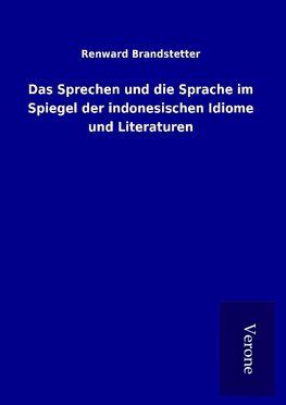 Das Sprechen und die Sprache im Spiegel der indonesischen Idiome und Literaturen