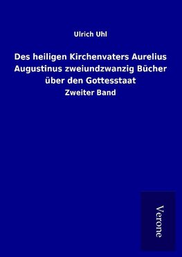 Des heiligen Kirchenvaters Aurelius Augustinus zweiundzwanzig Bücher über den Gottesstaat