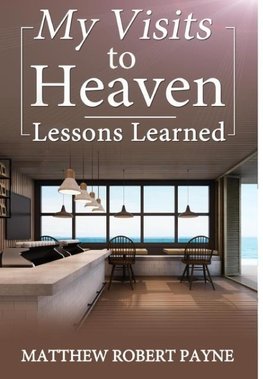 My Visits to Heaven- Lessons Learned