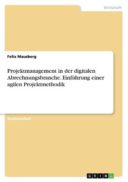 Projektmanagement in der digitalen Abrechnungsbranche. Einführung einer agilen Projektmethodik