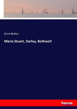 Maria Stuart, Darley, Bothwell