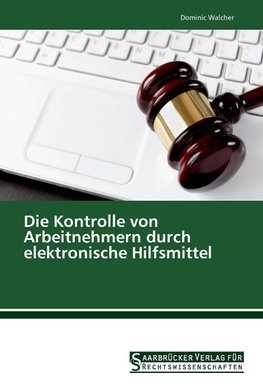 Die Kontrolle von Arbeitnehmern durch elektronische Hilfsmittel