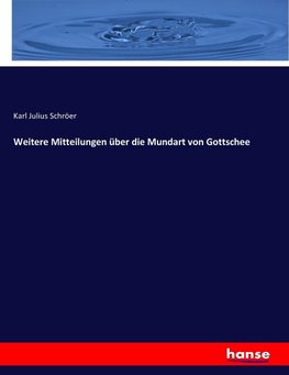 Weitere Mitteilungen über die Mundart von Gottschee