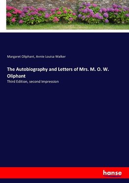 The Autobiography and Letters of Mrs. M. O. W. Oliphant