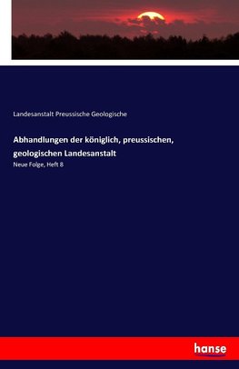 Abhandlungen der königlich, preussischen, geologischen Landesanstalt