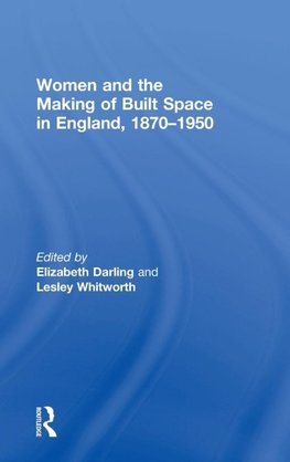 Women and the Making of Built Space in England, 1870-1950