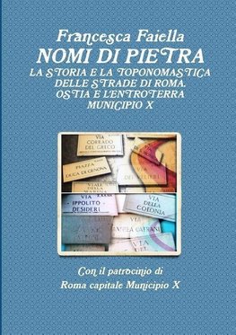 NOMI DI PIETRA LA STORIA E LA TOPONOMASTICA DELLE STRADE DI ROMA OSTIA E L'ENTROTERRA MUNICIPIO X