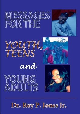 MESSAGES FOR THE YOUTH,  TEENS,  and YOUNG ADULTS