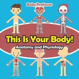 This Is Your Body! | Anatomy and Physiology