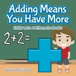 Adding Means You Have More | Children's Arithmetic Books