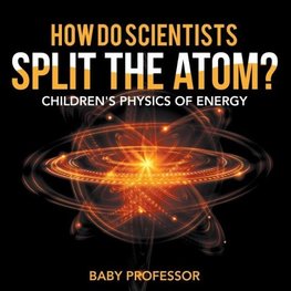 How Do Scientists Split the Atom? | Children's Physics of Energy