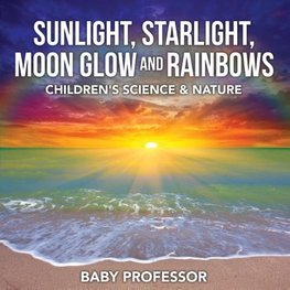 Sunlight, Starlight, Moon Glow and Rainbows | Children's Science & Nature