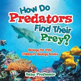 How Do Predators Find Their Prey? Biology for Kids | Children's Biology Books