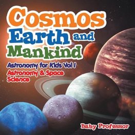 Cosmos, Earth and Mankind Astronomy for Kids Vol I | Astronomy & Space Science