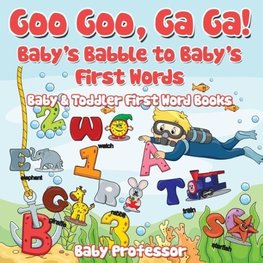 Goo Goo, Ga Ga! Baby's Babble to Baby's First Words. - Baby & Toddler First Word Books