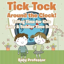 Tick Tock Around the Clock! Telling Time for Kids - Baby & Toddler Time Books