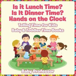 Is it Lunch Time? Is It Dinner Time? Hands on the Clock - Telling Time for Kids - Baby & Toddler Time Books