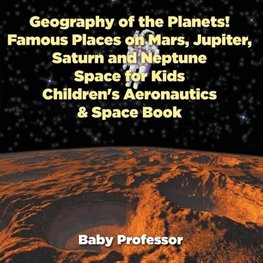 Geography of the Planets! Famous Places on Mars, Jupiter, Saturn and Neptune, Space for Kids - Children's Aeronautics & Space Book