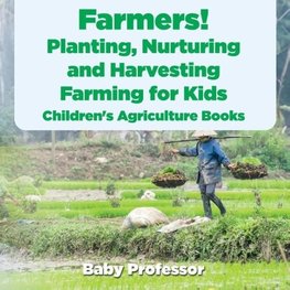 Farmers! Planting, Nurturing and Harvesting, Farming for Kids - Children's Agriculture Books