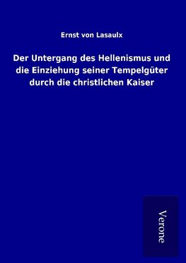 Der Untergang des Hellenismus und die Einziehung seiner Tempelgüter durch die christlichen Kaiser