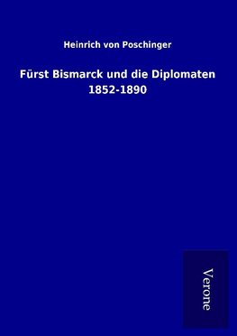 Fürst Bismarck und die Diplomaten 1852-1890