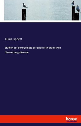 Studien auf dem Gebiete der griechisch-arabischen Übersetzungsliteratur