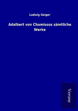 Adalbert von Chamissos sämtliche Werke