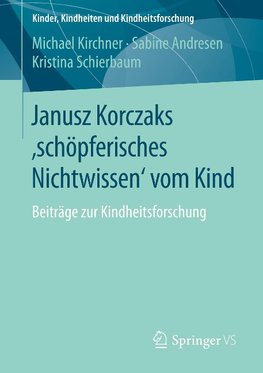 Janusz Korczaks 'schöpferisches Nichtwissen' vom Kind