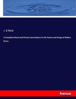 A Complete Word and Phrase Concordance to the Poems and Songs of Robert Burns