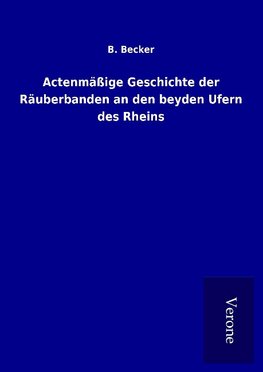 Actenmäßige Geschichte der Räuberbanden an den beyden Ufern des Rheins