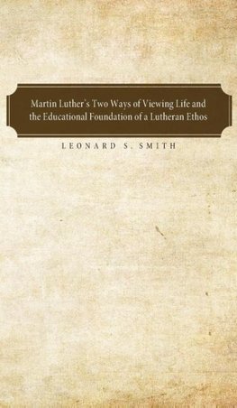 Martin Luther's Two Ways of Viewing Life and the Educational Foundation of a Lutheran Ethos