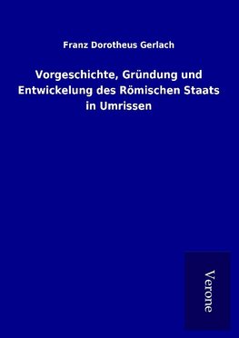 Vorgeschichte, Gründung und Entwickelung des Römischen Staats in Umrissen