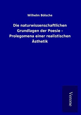 Die naturwissenschaftlichen Grundlagen der Poesie - Prolegomena einer realistischen Ästhetik