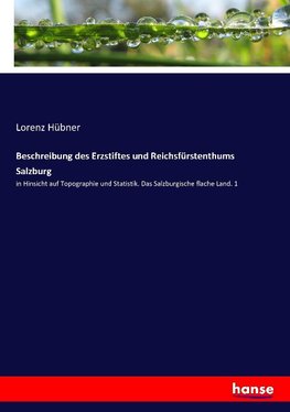 Beschreibung des Erzstiftes und Reichsfürstenthums Salzburg