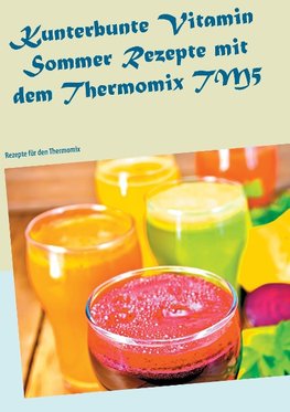 Kunterbunte Vitamin Sommer Rezepte mit dem Thermomix TM5