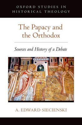 Siecienski, A: Papacy and the Orthodox