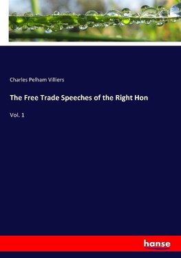 The Free Trade Speeches of the Right Hon