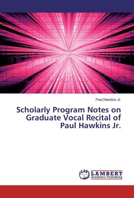 Scholarly Program Notes on Graduate Vocal Recital of Paul Hawkins Jr.