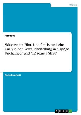 Sklaverei im Film. Eine filmästhetische Analyse der Gewaltdarstellung in "Django Unchained" und "12 Years a Slave"