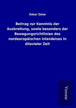 Beitrag zur Kenntnis der Ausbreitung, sowie besonders der Bewegungsrichtlinien des nordeuropäischen Inlandeises in diluvialer Zeit