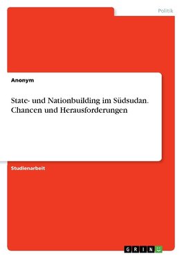 State- und Nationbuilding im Südsudan. Chancen und Herausforderungen